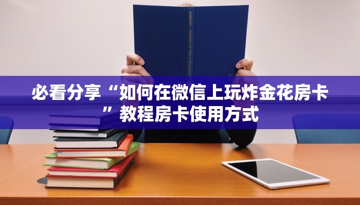 必看分享“如何在微信上玩炸金花房卡”教程房卡使用方式