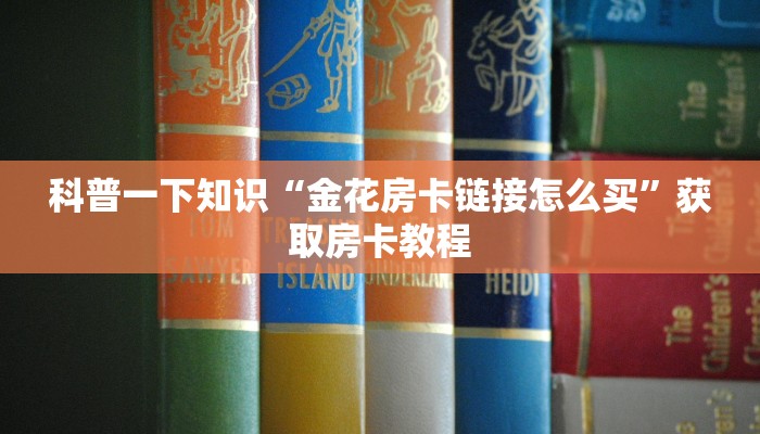 玩家攻略“关于微信玩炸金花房卡去哪充值”教程房卡使用方式
