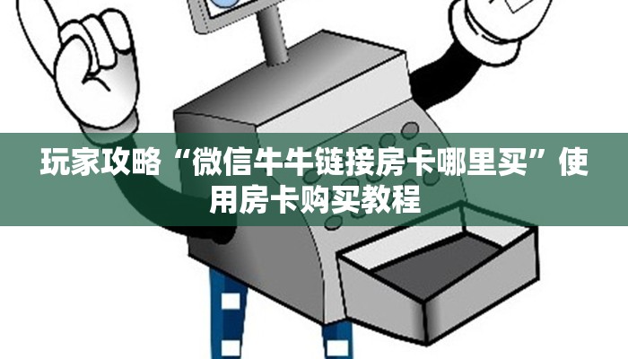玩家攻略“微信牛牛链接房卡哪里买”使用房卡购买教程