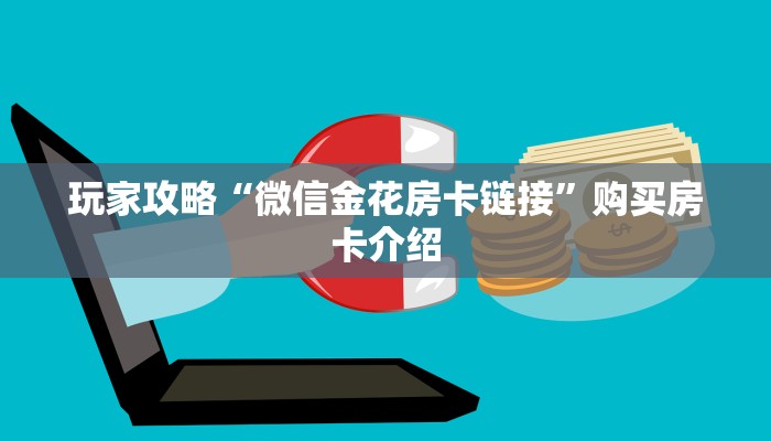 玩家攻略“微信金花房卡链接”购买房卡介绍