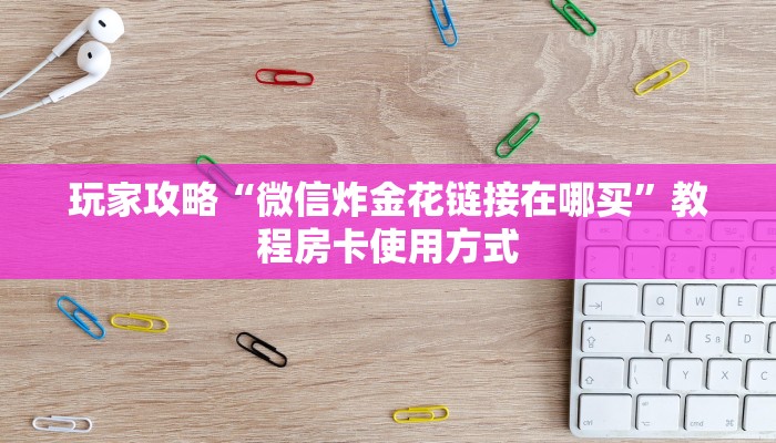 游戏测评“关于微信炸金花好友房是怎么弄的”教程房卡分享