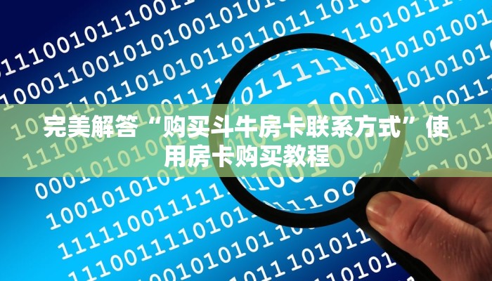 完美解答“购买斗牛房卡联系方式”使用房卡购买教程