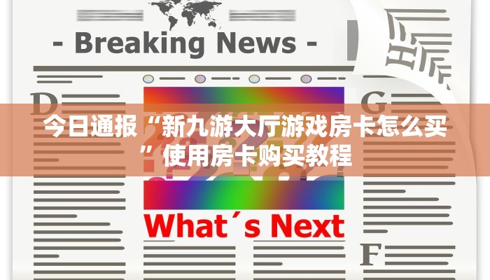 今日通报“新九游大厅游戏房卡怎么买”使用房卡购买教程