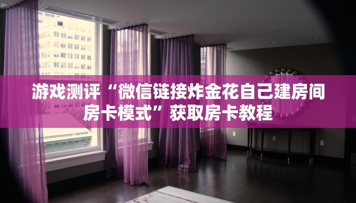 游戏测评“微信链接炸金花自己建房间房卡模式”获取房卡教程