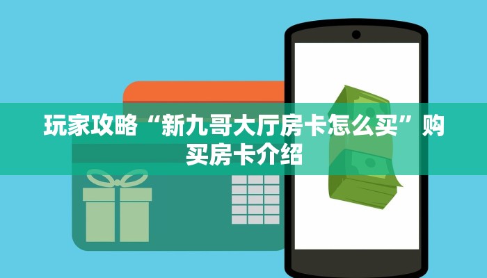 玩家攻略“新九哥大厅房卡怎么买”购买房卡介绍