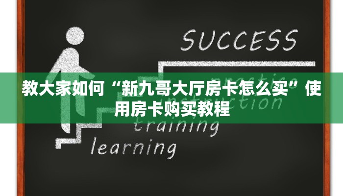 教大家如何“新九哥大厅房卡怎么买”使用房卡购买教程