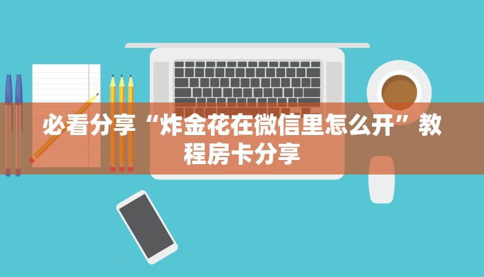 必看分享“炸金花在微信里怎么开”教程房卡分享