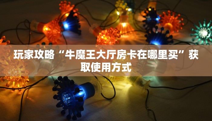 完美解答“微信斗牛房卡如何充值”获取使用方式