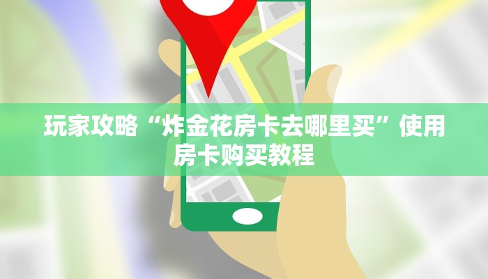 一分钟教会你“关于炸金花房卡去哪买怎么搞”使用房卡购买教程
