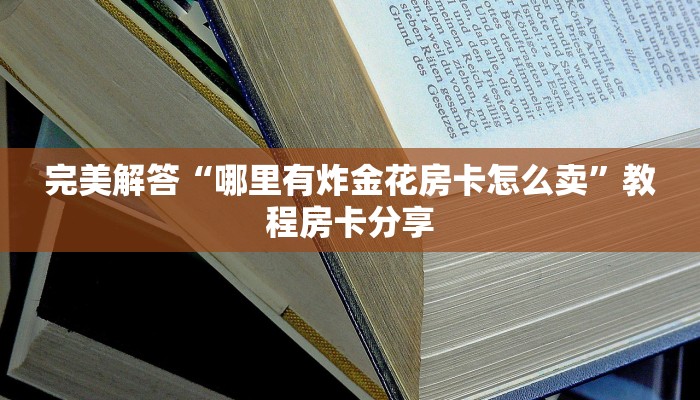 完美解答“哪里有炸金花房卡怎么卖”教程房卡分享