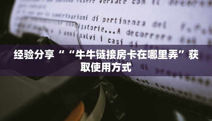 经验分享““牛牛链接房卡在哪里弄”获取使用方式