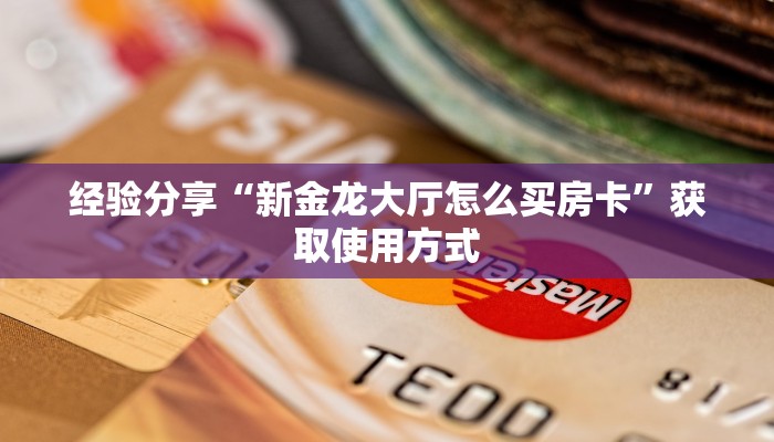 经验分享“新金龙大厅怎么买房卡”获取使用方式