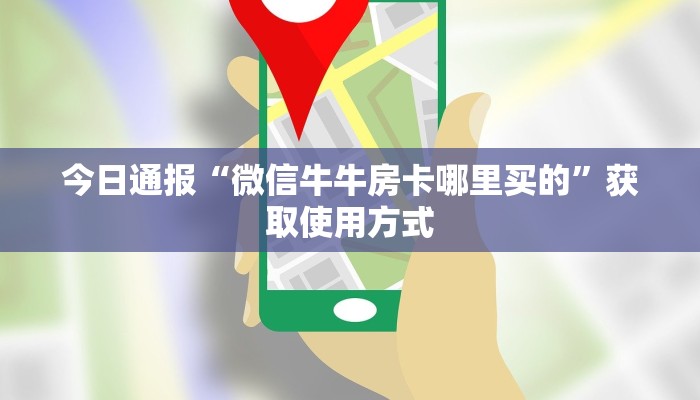 今日通报“微信牛牛房卡哪里买的”获取使用方式