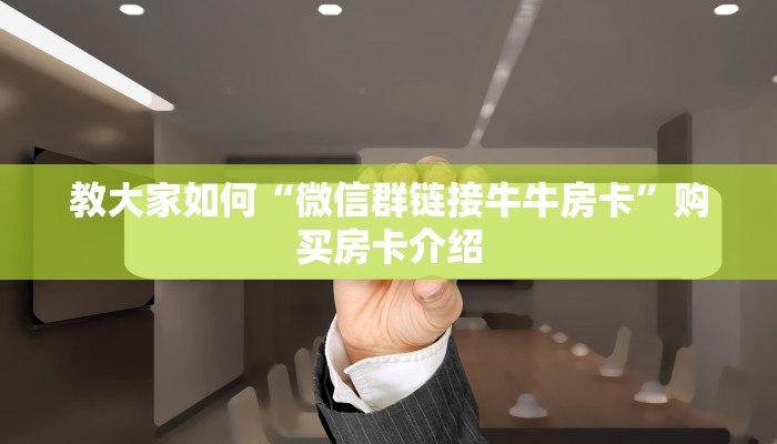 完美解答“微信斗牛房卡找谁买”使用房卡购买教程