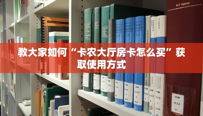 教大家如何“卡农大厅房卡怎么买”获取使用方式