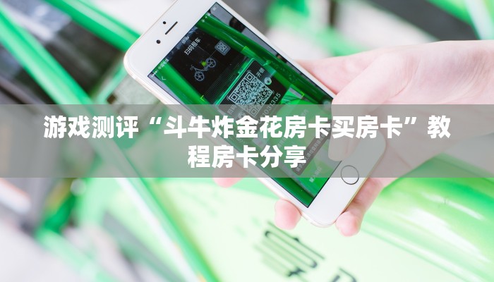 游戏测评“斗牛炸金花房卡买房卡”教程房卡分享