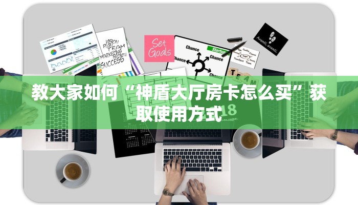 教大家如何“神盾大厅房卡怎么买”获取使用方式