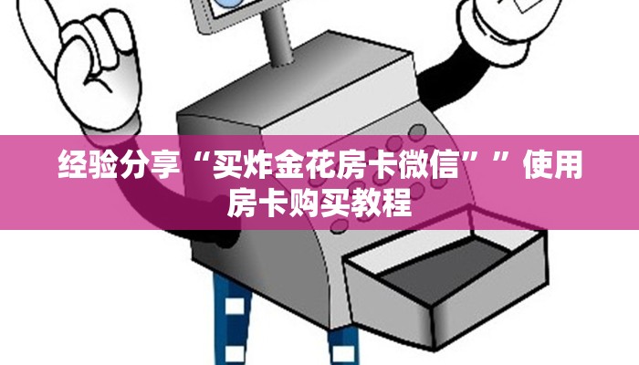 经验分享“买炸金花房卡微信””使用房卡购买教程