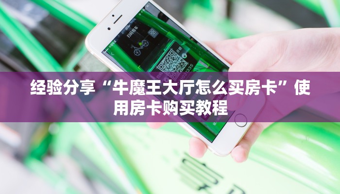 经验分享“牛魔王大厅怎么买房卡”使用房卡购买教程