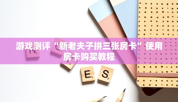 游戏测评“新老夫子拼三张房卡”使用房卡购买教程