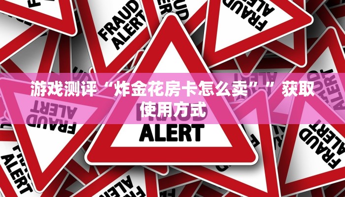 游戏测评“炸金花房卡怎么卖””获取使用方式