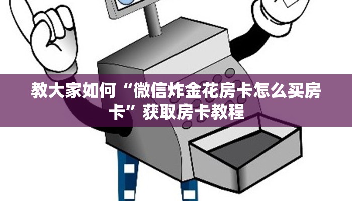 教大家如何“微信炸金花房卡怎么买房卡”获取房卡教程