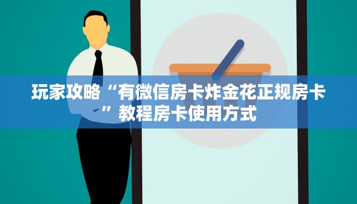 玩家攻略“有微信房卡炸金花正规房卡”教程房卡使用方式
