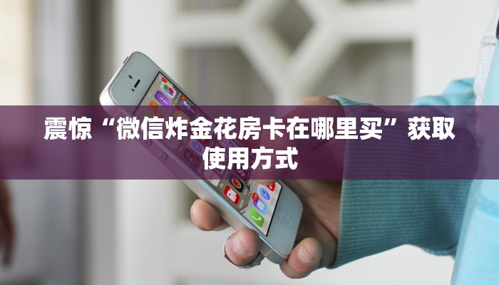 震惊“微信炸金花房卡在哪里买”获取使用方式