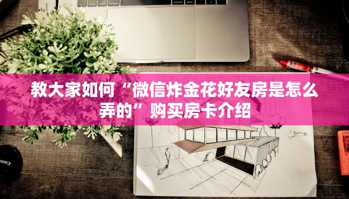 经验分享“炸金花微信链接房卡”教程房卡分享