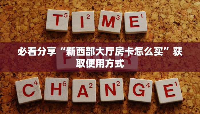 必看分享“新西部大厅房卡怎么买”获取使用方式