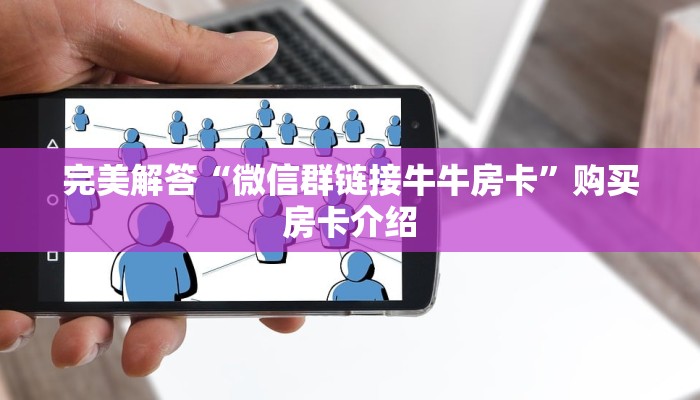 完美解答“微信群链接牛牛房卡”购买房卡介绍