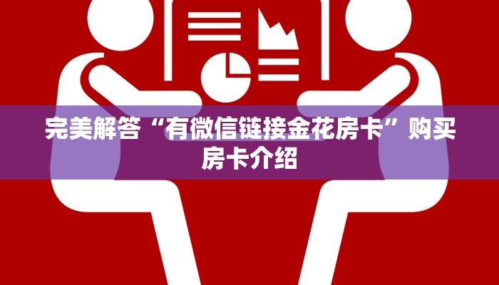 完美解答“有微信链接金花房卡”购买房卡介绍