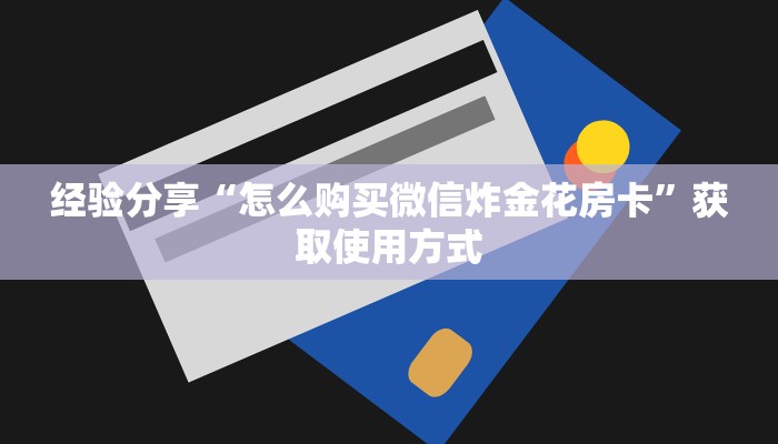 经验分享“怎么购买微信炸金花房卡”获取使用方式