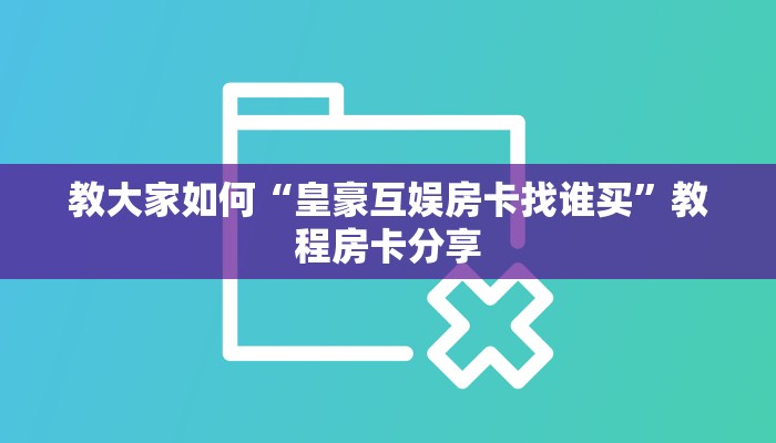 完美解答“牛魔王房卡哪里有”获取房卡教程
