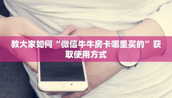 教大家如何“微信牛牛房卡哪里买的”获取使用方式