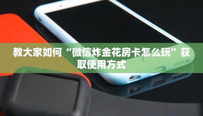 教大家如何“微信炸金花房卡怎么玩”获取使用方式