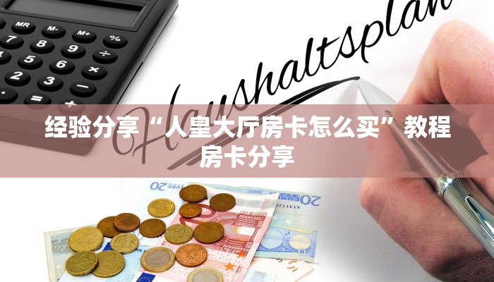 经验分享“人皇大厅房卡怎么买”教程房卡分享