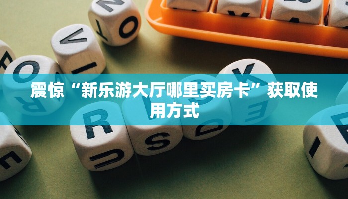 震惊“新乐游大厅哪里买房卡”获取使用方式