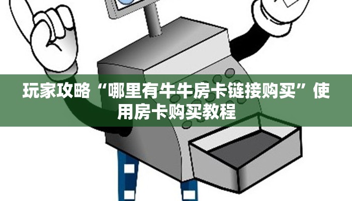 玩家攻略“哪里有牛牛房卡链接购买”使用房卡购买教程