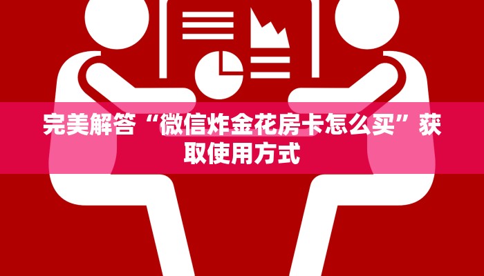 完美解答“微信炸金花房卡怎么买”获取使用方式
