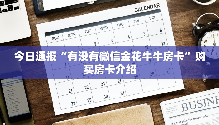 今日通报“有没有微信金花牛牛房卡”购买房卡介绍