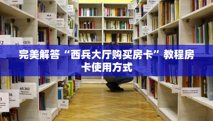 完美解答“西兵大厅购买房卡”教程房卡使用方式