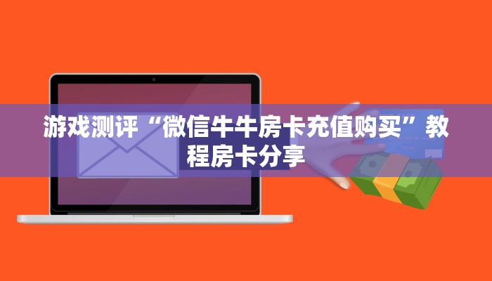 游戏测评“微信牛牛房卡充值购买”教程房卡分享