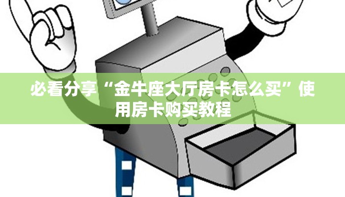 必看分享“金牛座大厅房卡怎么买”使用房卡购买教程