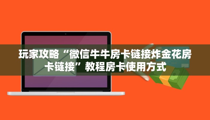 玩家攻略“微信牛牛房卡链接炸金花房卡链接”教程房卡使用方式
