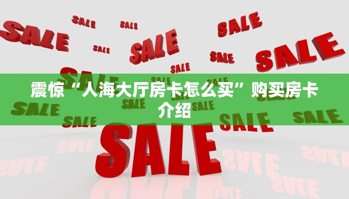 震惊“人海大厅房卡怎么买”购买房卡介绍