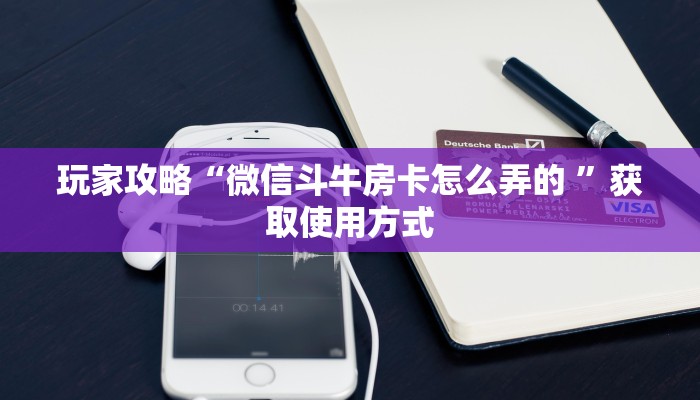 玩家攻略“微信斗牛房卡怎么弄的 ”获取使用方式