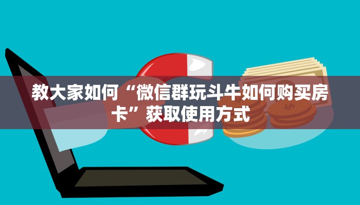 教大家如何“微信群玩斗牛如何购买房卡”获取使用方式