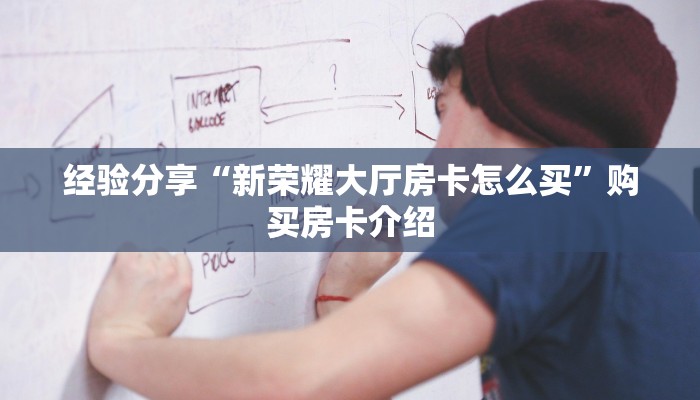 经验分享“新荣耀大厅房卡怎么买”购买房卡介绍