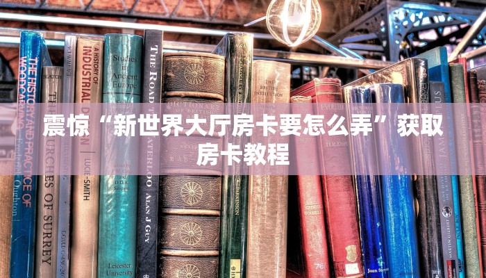 震惊“新世界大厅房卡要怎么弄”获取房卡教程